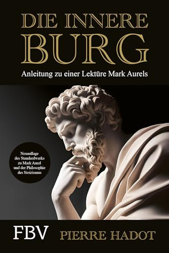 Die innere Burg: Anleitung zu einer Lektüre Mark Aurels. Den Stoizismus-Klassiker verstehen – für mehr Resilienz, Achtsamkeit, Glück, Gelassenheit, Zufriedenheit