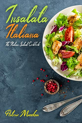 Insalata Italiana: The Italian Salad Cookbook: 2 (Italian Cookbook)