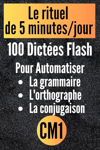 CM1 : 100 Dictées Flash pour automatiser la grammaire l'orthographe et la conjugaison: Le rituel de 5 minutes par jour pour transformer ses résultats et réussir son année