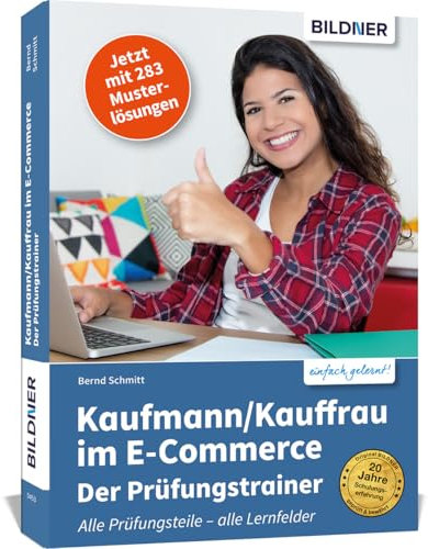 Kaufmann/Kauffrau im E-Commerce – der Prüfungstrainer: Der optimale Trainer für alle drei Teile Ihrer Abschlussprüfung!
