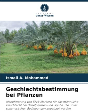 Geschlechtsbestimmung bei Pflanzen: Identifizierung von DNA-Markern für das männliche Geschlecht bei Dattelpalmen und Jojoba, die unter sudanesischen Bedingungen angebaut werden