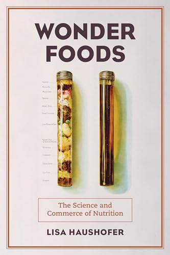 Wonder Foods: The Science and Commerce of Nutrition: 80 (California Studies in Food and Culture)