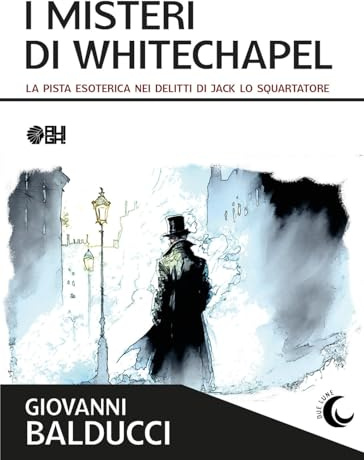 I misteri di Whitechapel. La pista esoterica nei delitti di Jack Lo Squartatore