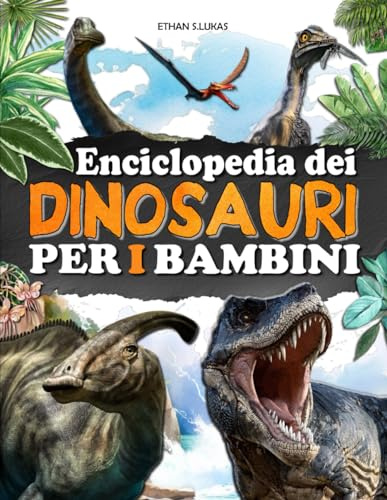 Enciclopedia dei Dinosauri per Bambini: Un libro completamente illustrato per scoprire gli animali del Triassico, del Giurassico e del Cretaceo.