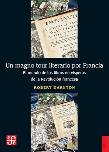 UN MAGNO TOUR LITERARIO POR FRANCIA: El Mundo De Los Libros En Vísperas De La Revolución Francesa (Historia (fce))