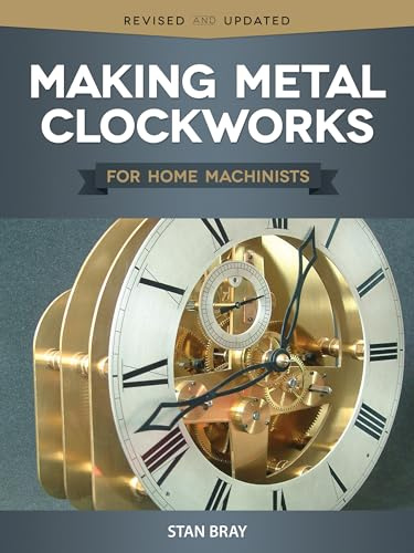 Making Metal Clockworks for Home Machinists (Fox Chapel Publishing) Introduction to Horology for the Complete Beginner; Learn About Tools, Terminology, Clock Construction, Materials, and Methods