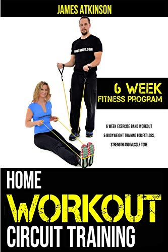 Home workout circuit training: 6 week exercise band workout & bodyweight training for fat loss, strength and muscle tone (Beginner fitness mindset & home workouts)