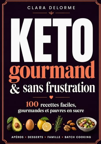 Keto sans frustration & gourmand: 100 recettes simples, gourmandes et pauvres en sucre pour manger keto sans se priver