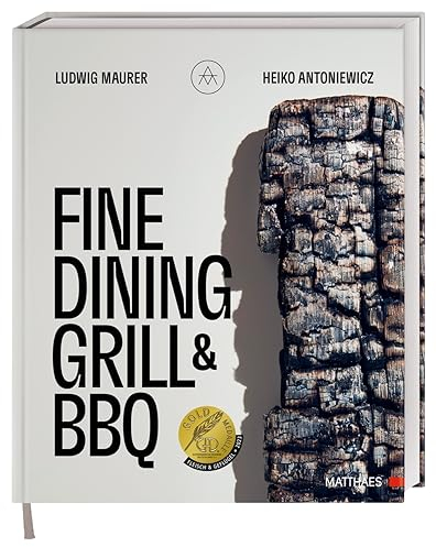 Fine Dining Grill & BBQ: Glut, Rauch, Asche. Ein besonderes und edles Kochbuch - 60 herausragende Gerichte: Barbecue-Kultur mit High-End-Kochtechniken. Ausgezeichnet mit der GAD Goldmedaille