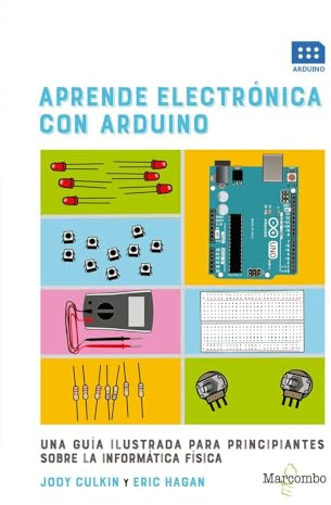 Aprende electrónica con Arduino: UNA GUÍA ILUSTRADA PARA PRINCIPIANTES SOBRE LA INFORMÁTICA FÍSICA (SIN COLECCION)