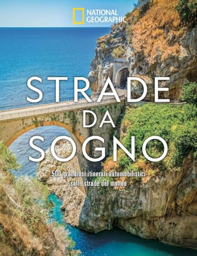 Strade da sogno. I 500 itinerari stradali più spettacolari del mondo. Ediz. a colori