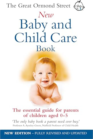 The Great Ormond Street New Baby & Child Care Book: The Essential Guide for Parents of Children Aged 0-5