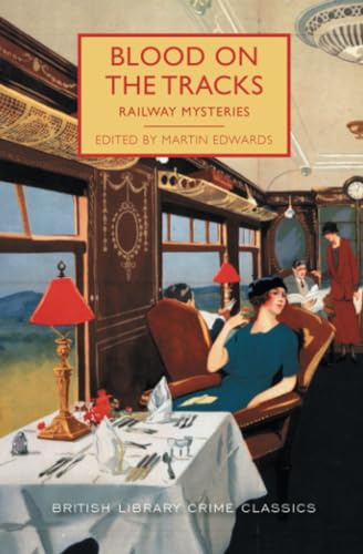 Blood on the Tracks: Fifteen Locked-Room Mysteries set on Train Tracks (British Library Crime Classics)