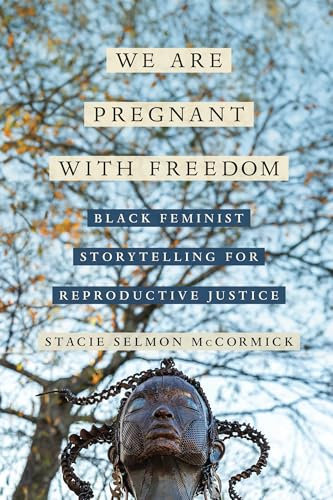 We Are Pregnant with Freedom: Black Feminist Storytelling for Reproductive Justice: 13 (Reproductive Justice: A New Vision for the 21st Century)