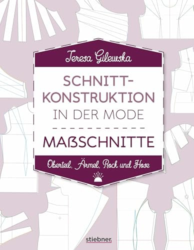 Schnittkonstruktion in der Mode - Maßschnitte: Oberteil, Ärmel, Rock und Hose