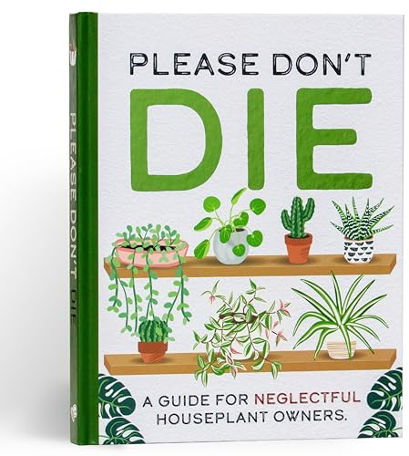 Please Don't Die - A Helpful Guide To Owning House Plants: Fun Gift For Plant Lovers