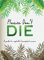 Please Don't Die - A Helpful Guide To Owning House Plants: Fun Gift For Plant Lovers
