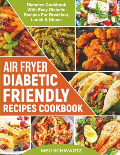 Air Fryer Diabetic Friendly Recipes Cookbook: Diabetes Cookbook With Easy Diabetic Recipes For Breakfast, Lunch & Dinner