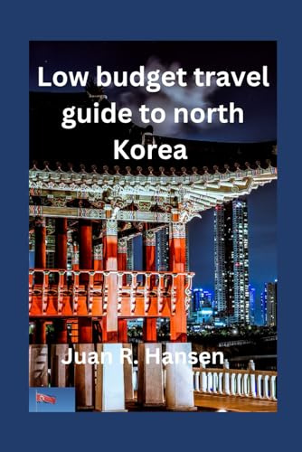 LOW BUDGET TRAVEL GUIDE FOR NORTH KOREA 2024