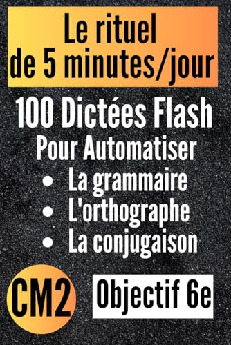 CM2 : 100 Dictées Flash pour automatiser la grammaire l'orthographe et la conjugaison.: Le rituel de 5 minutes par jour pour transformer ses résultats, réussir son année et aborder la 6e sereinement.