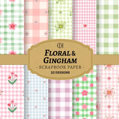 Gingham & Floral Scrapbook Paper: 20 Double-Sided Soft Pastel Designs Featuring Gingham Checks, Delicate Floral Patterns & Vintage Textures for Junk ... Card Making, Collage & DIY Crafts (Craft Pad)
