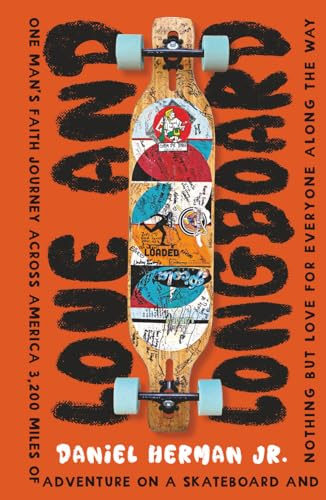 Love and Longboard: One Man's Faith Journey Across America, 3,200 Miles on a Skateboard, and Nothing but Love for Everyone Along the Way