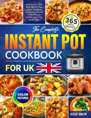 The Complete Instant Pot Cookbook for UK: Surprise Your Taste Buds with 365 Days Quick, Nutritious and Yummy Pressure Cooker Recipes and Become A Pro in No Time