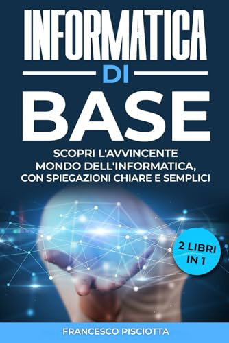 Informatica di base: 2 LIBRI: • INFORMATICA PER PRINCIPIANTI • INFORMATICA PER PRINCIPIANTI • GLI APPROFONDIMENTI