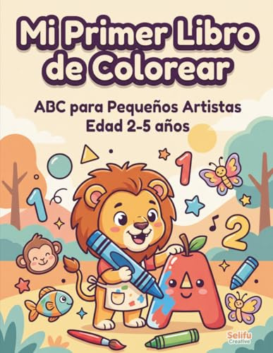 Mi Primer Libro de Colorear: Letras, Números, Formas y Animales para Niños de 2 a 4 Años: Libro de Actividades de Motricidad Fina para Educación ... Aprender Jugando y Mejorar la Concentración