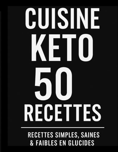Cuisine Keto – 50 Recettes Recettes simples, saines & faibles en glucides: Un guide pratique pour réussir ton alimentation cétogène au quotidien. Des ... pour cuisiner keto sans frustration.