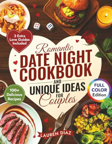 Romantic Date Night Cookbook & Unique Ideas for Couples: 100+ Simple and Delicious Cooking for Two Recipes, Games, and Fun Activities to Create the Perfect Intimate Date Night In