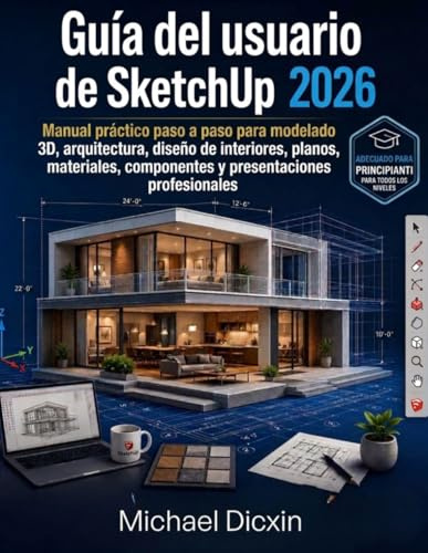 Guía del usuario de SketchUp 2026: Manual práctico paso a paso para modelado 3D, arquitectura, diseño de interiores, planos, materiales, componentes y presentaciones profesionales
