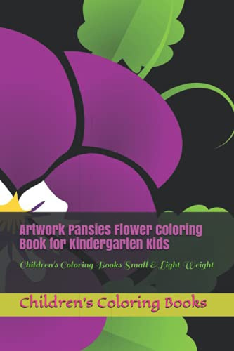 Artwork Pansies Flower: Coloring Book for Kindergarten Kids: Children's Coloring Books Small & Light Weight
