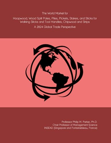 The World Market for Hoopwood; Wood Split Poles, Piles, Pickets, Stakes, and Sticks for Walking Sticks and Tool Handles; Chipwood and Strips: A 2024 Global Trade Perspective