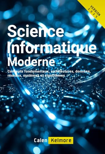 Science Informatique Moderne: Concepts fondamentaux, architectures, données, réseaux, systèmes et algorithmes