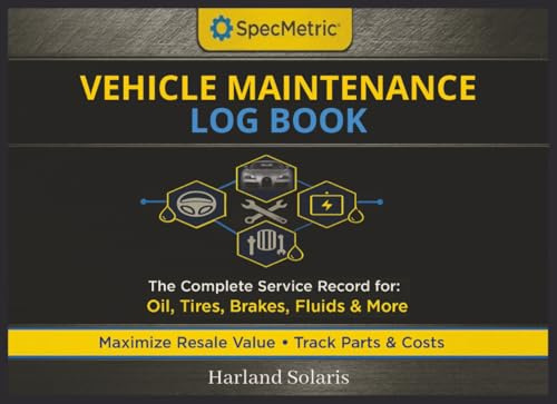 SpecMetric™ Vehicle Maintenance Log Book: The Ultimate Service Record for Tracking Component Part Numbers, Fluid Standards, Tread Depth, and Maximizing Your Vehicle's Resale Value.