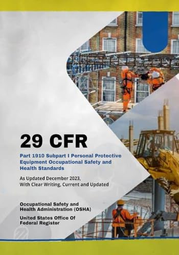 29 CFR Part 1910 Subpart I Personal Protective Equipment Occupational Safety and Health Standards: As Updated December 2023, With Clear Writing, Current and Updated