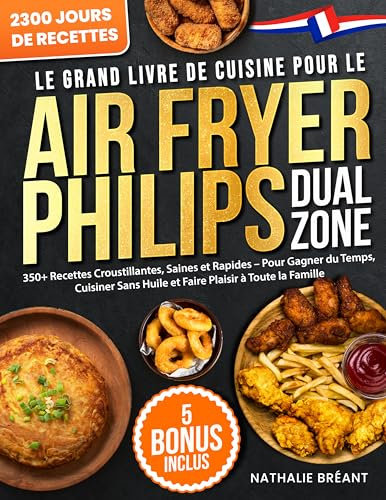 Le Grand Livre de Cuisine pour le Air Fryer Philips Dual Zone: 350+ Recettes Croustillantes, Saines et Rapides – Pour Gagner du Temps, Cuisiner Sans Huile et Faire Plaisir à Toute la Famille