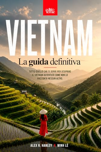 VIETNAM - La Guida definitiva: Tutto quello che ti serve per il tuo viaggio nel Vietnam autentico – una guida turistica pratica e profonda a 360 gradi