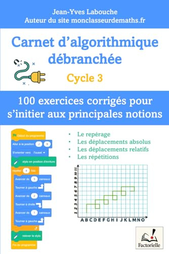 Carnet d’algorithmique débranchée – 100 exercices pour le Cycle 3: Apprendre à coder sans ordinateur : activités ludiques et progressives inspirées de ... la logique et la pensée informatique