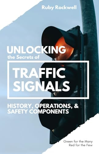 Unlocking the Secrets of Traffic Signals: History, Operations, and Safety Components