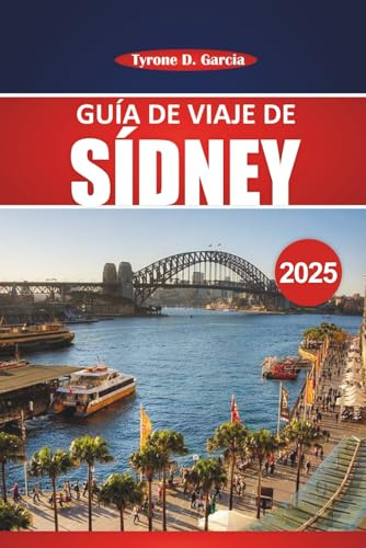 Guía de viaje de Sídney 2025: Explorando la ciudad portuaria de Australia: atracciones, actividades, restaurantes y conocimientos locales imperdibles para una aventura memorable en Sídney