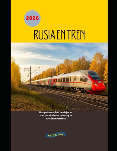 Rusia en tren 2026: Una guía completa de viajes en tren por ciudades, cultura y la ruta Transiberiana (Explore the World by Train in 2026)