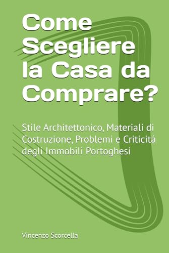 Come Scegliere la Casa da Comprare?: Stile Architettonico, Materiali di Costruzione, Problemi e Criticitá degli Immobili Portoghesi