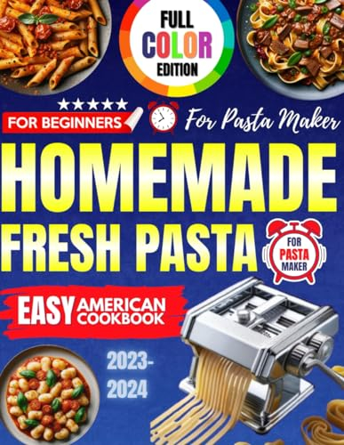 Homemade Fresh Pasta Machine Cookbook for Beginners with Pictures 2023-2024: Easy American Recipes for Pasta Maker Full Color Edition