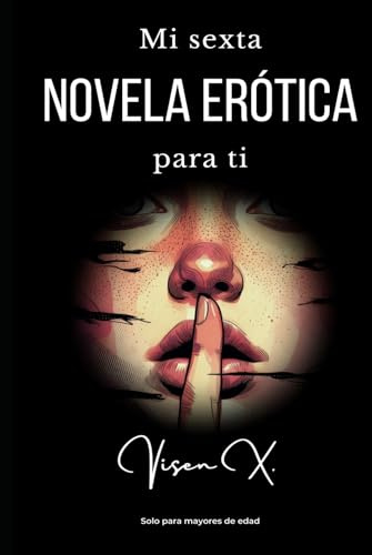 Mi sexta novela erótica para ti: La peculiar relación entre ella y él… y su jefe y su esposa (Sensualidad inteligente)