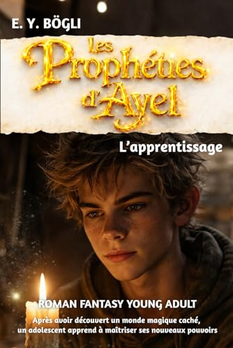 Les Prophéties d'Ayel - Tome 2 - L'apprentissage: Roman Fantasy Young Adult - Après avoir découvert un monde magique caché, un adolescent apprend à maîtriser ses nouveaux pouvoirs
