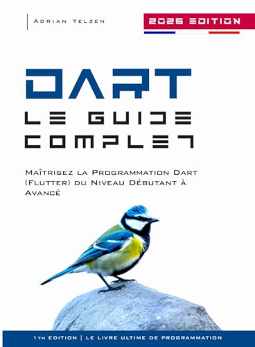 Dart Le Guide Complet: Maîtrisez La Programmation Dart (Flutter) Du Niveau Débutant A Avancé