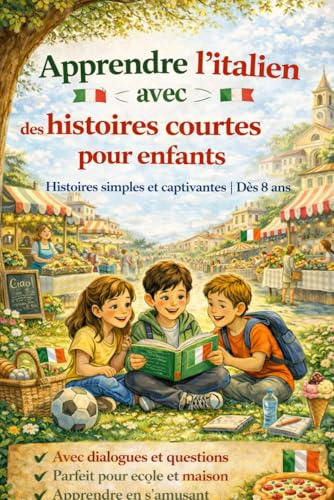 Apprendre l’italien avec des histoires courtes pour enfants: 33 histoires simples et captivantes pour lire, comprendre et parler italien | Avec dialogues, images et questions | Pour enfants dès 8 ans