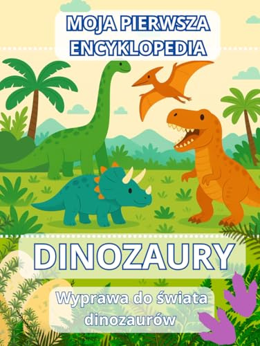 Moja pierwsza encyklopedia - DINOZAURY. Wyprawa do świata dinozaurów.